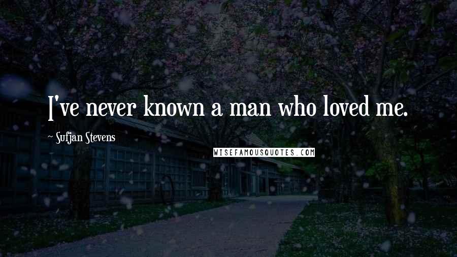 Sufjan Stevens Quotes: I've never known a man who loved me.