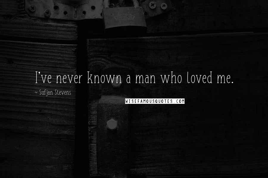 Sufjan Stevens Quotes: I've never known a man who loved me.