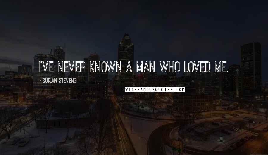 Sufjan Stevens Quotes: I've never known a man who loved me.