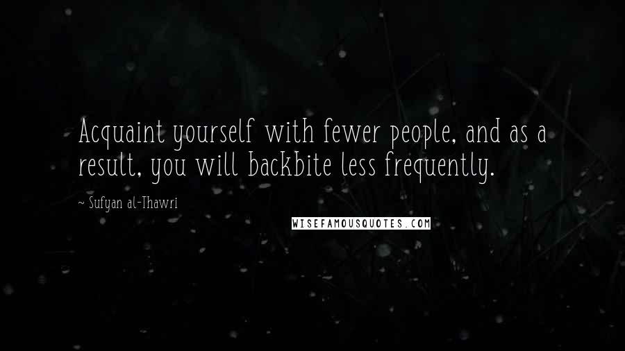 Sufyan Al-Thawri Quotes: Acquaint yourself with fewer people, and as a result, you will backbite less frequently.