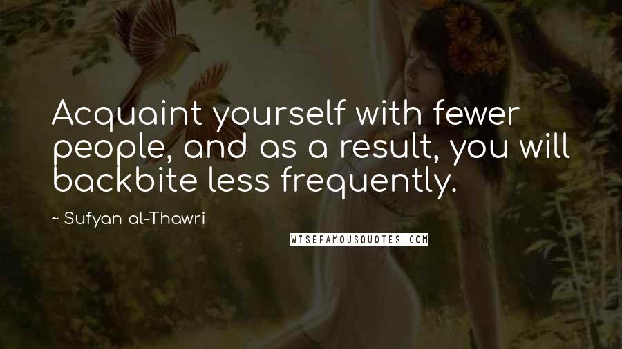 Sufyan Al-Thawri Quotes: Acquaint yourself with fewer people, and as a result, you will backbite less frequently.