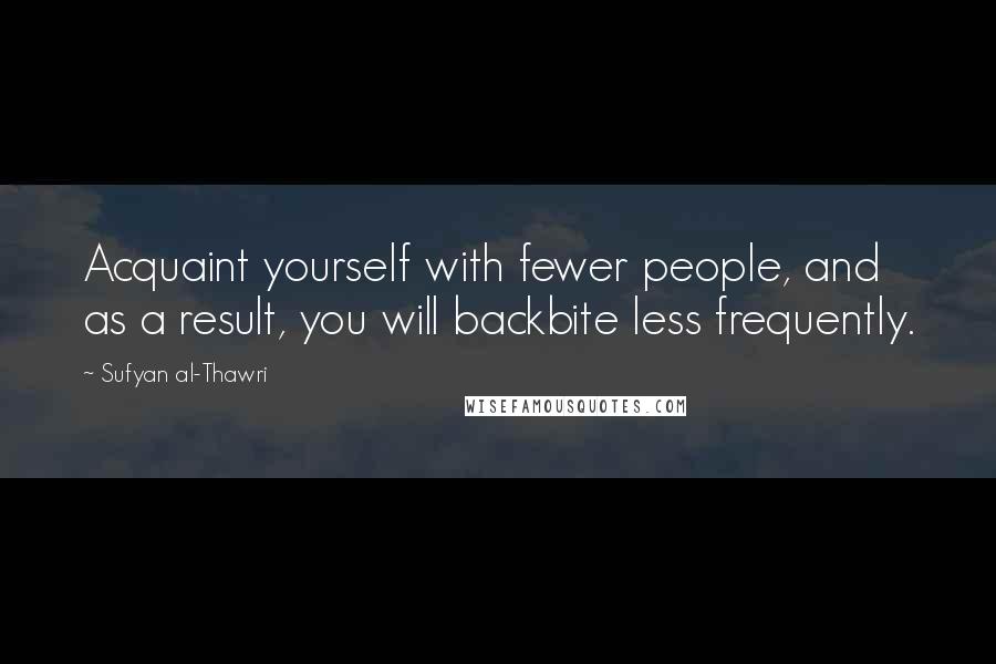 Sufyan Al-Thawri Quotes: Acquaint yourself with fewer people, and as a result, you will backbite less frequently.