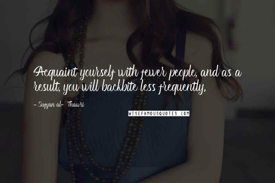 Sufyan Al-Thawri Quotes: Acquaint yourself with fewer people, and as a result, you will backbite less frequently.