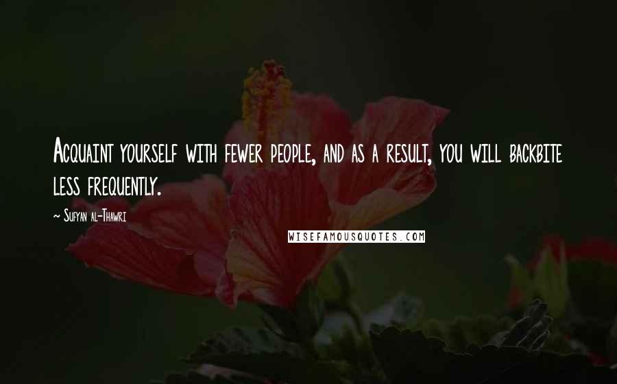 Sufyan Al-Thawri Quotes: Acquaint yourself with fewer people, and as a result, you will backbite less frequently.