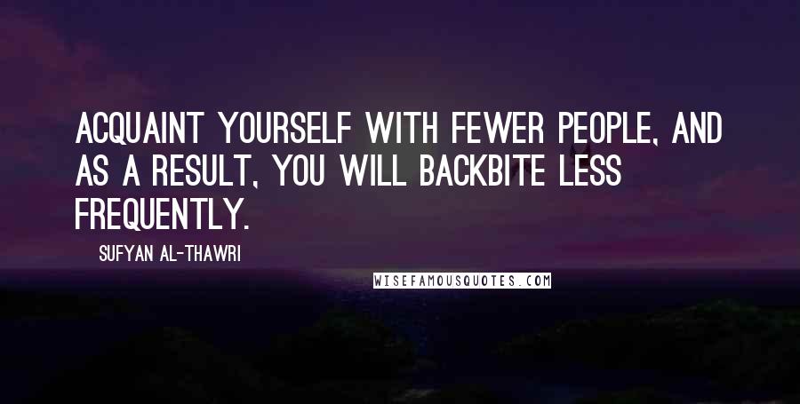 Sufyan Al-Thawri Quotes: Acquaint yourself with fewer people, and as a result, you will backbite less frequently.