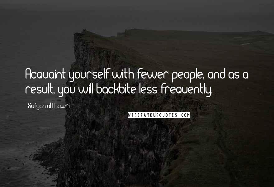 Sufyan Al-Thawri Quotes: Acquaint yourself with fewer people, and as a result, you will backbite less frequently.