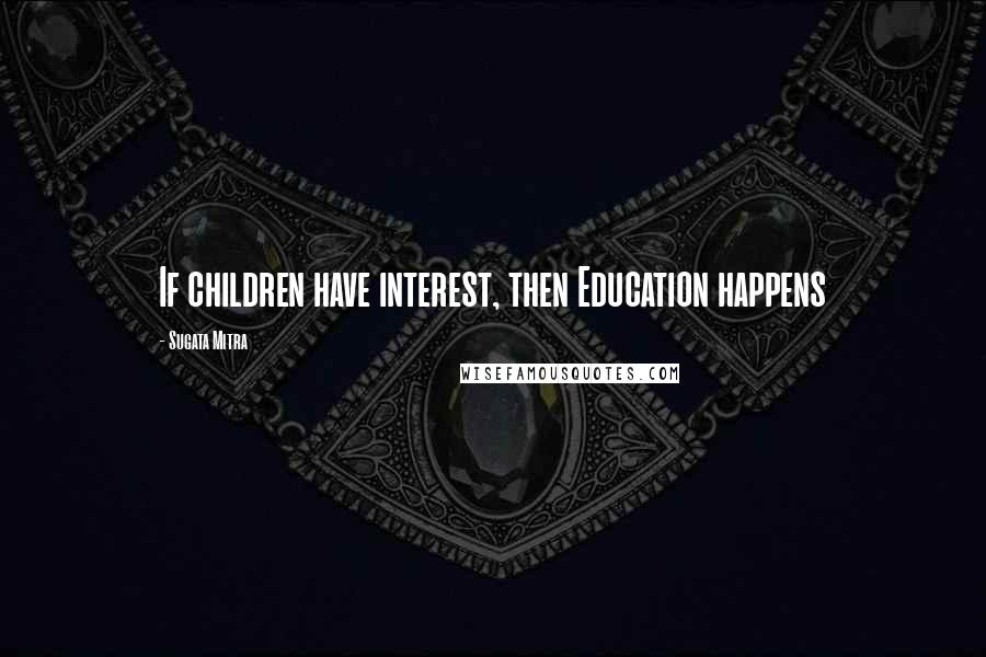Sugata Mitra Quotes: If children have interest, then Education happens