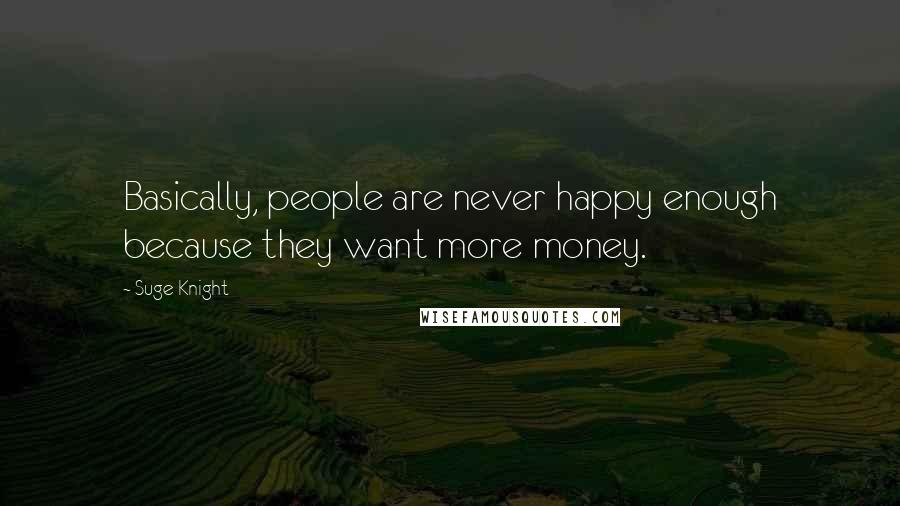Suge Knight Quotes: Basically, people are never happy enough because they want more money.