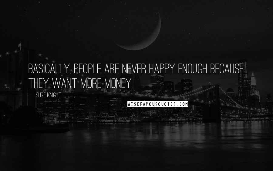 Suge Knight Quotes: Basically, people are never happy enough because they want more money.