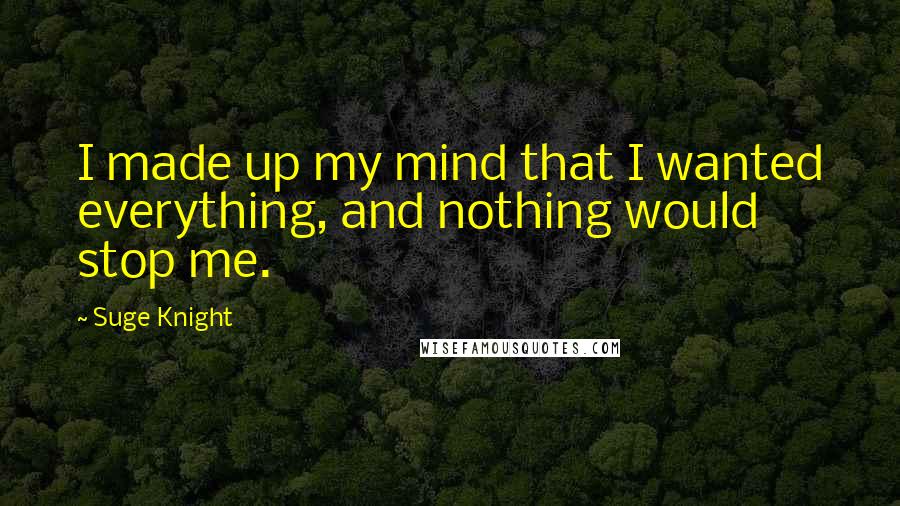 Suge Knight Quotes: I made up my mind that I wanted everything, and nothing would stop me.
