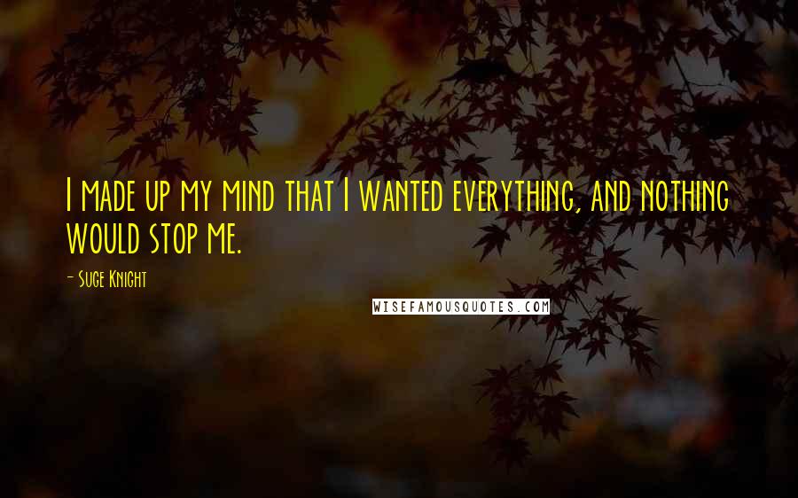 Suge Knight Quotes: I made up my mind that I wanted everything, and nothing would stop me.