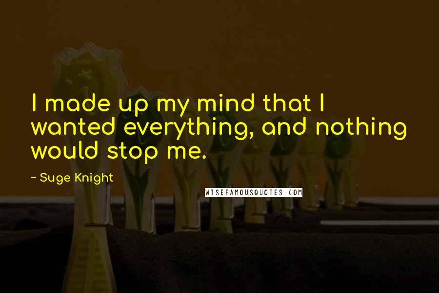 Suge Knight Quotes: I made up my mind that I wanted everything, and nothing would stop me.