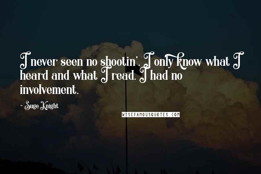 Suge Knight Quotes: I never seen no shootin'. I only know what I heard and what I read. I had no involvement.