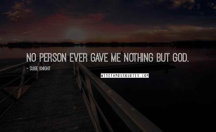 Suge Knight Quotes: No person ever gave me nothing but God.