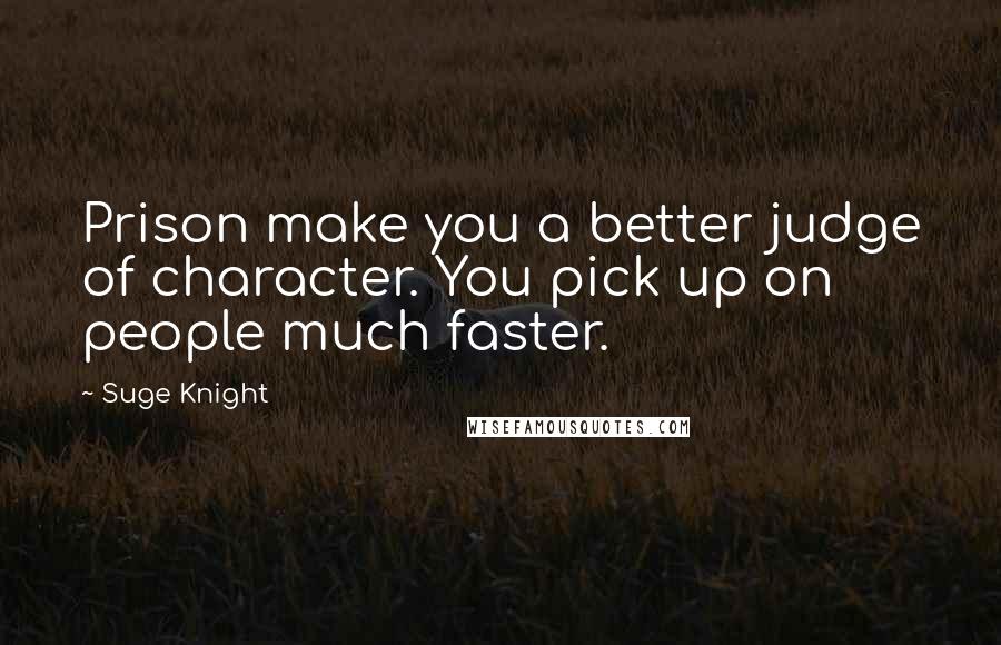 Suge Knight Quotes: Prison make you a better judge of character. You pick up on people much faster.