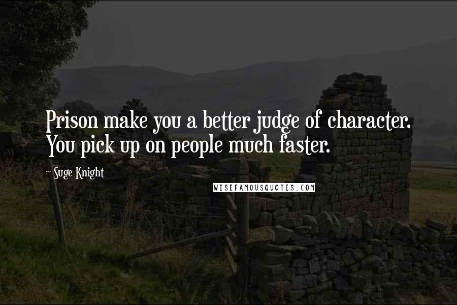 Suge Knight Quotes: Prison make you a better judge of character. You pick up on people much faster.