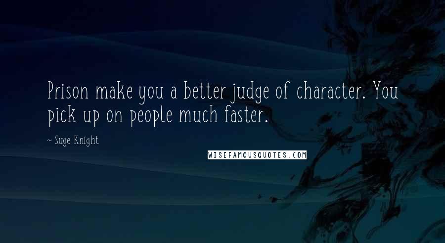 Suge Knight Quotes: Prison make you a better judge of character. You pick up on people much faster.