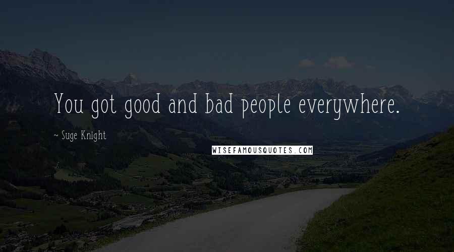 Suge Knight Quotes: You got good and bad people everywhere.