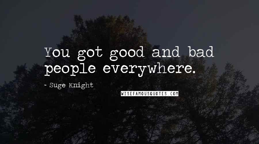 Suge Knight Quotes: You got good and bad people everywhere.