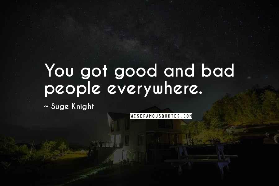 Suge Knight Quotes: You got good and bad people everywhere.