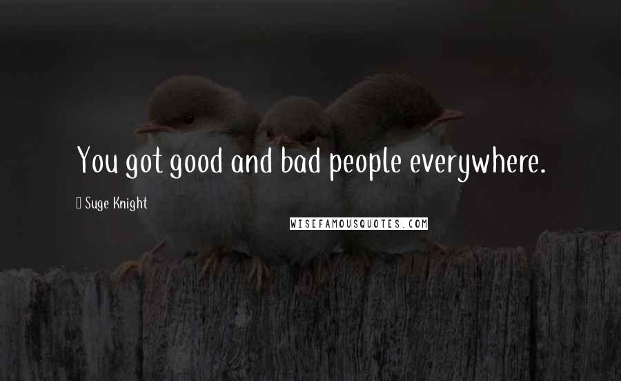 Suge Knight Quotes: You got good and bad people everywhere.