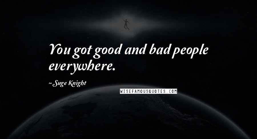 Suge Knight Quotes: You got good and bad people everywhere.
