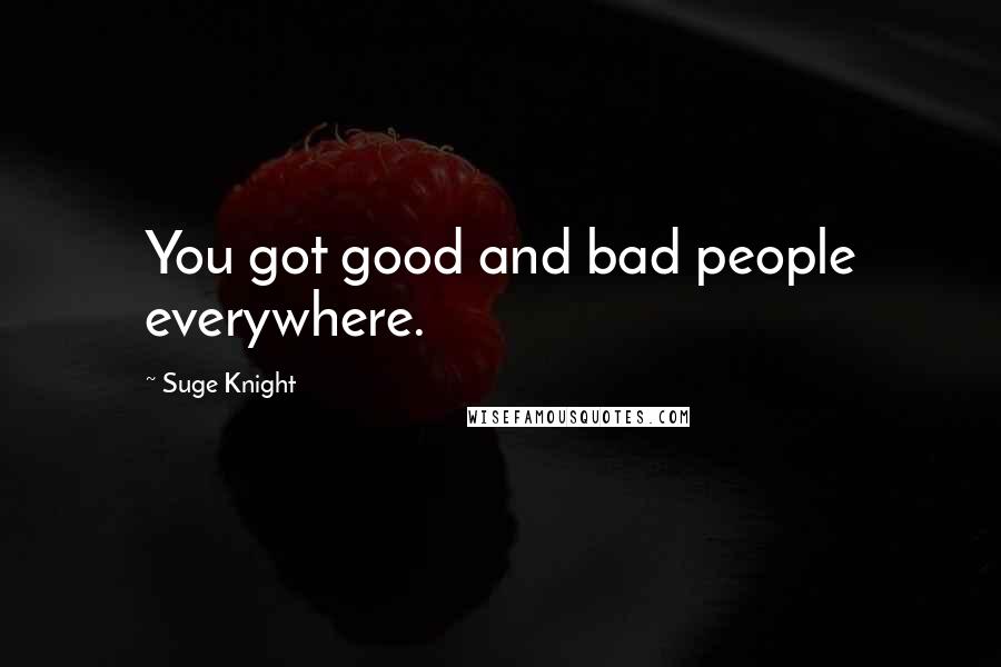 Suge Knight Quotes: You got good and bad people everywhere.