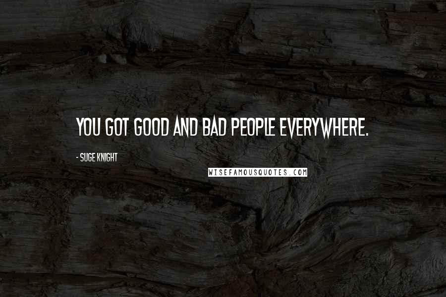 Suge Knight Quotes: You got good and bad people everywhere.