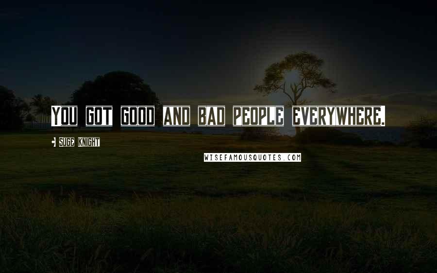 Suge Knight Quotes: You got good and bad people everywhere.