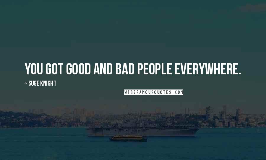Suge Knight Quotes: You got good and bad people everywhere.