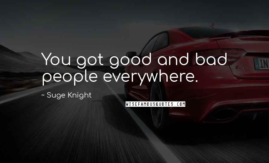 Suge Knight Quotes: You got good and bad people everywhere.