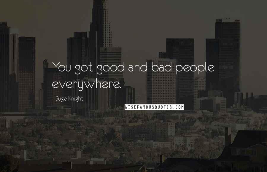 Suge Knight Quotes: You got good and bad people everywhere.