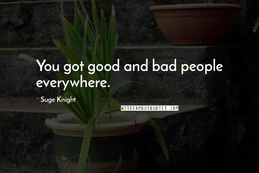 Suge Knight Quotes: You got good and bad people everywhere.