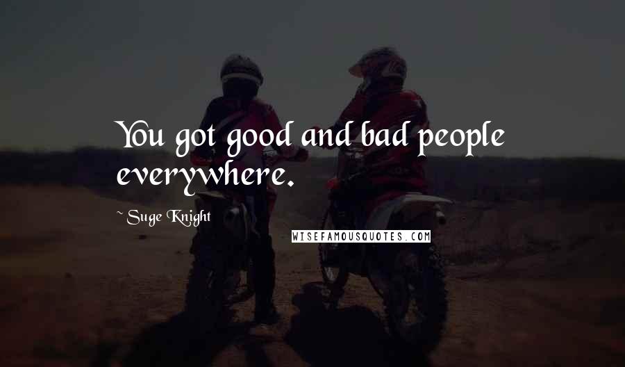 Suge Knight Quotes: You got good and bad people everywhere.