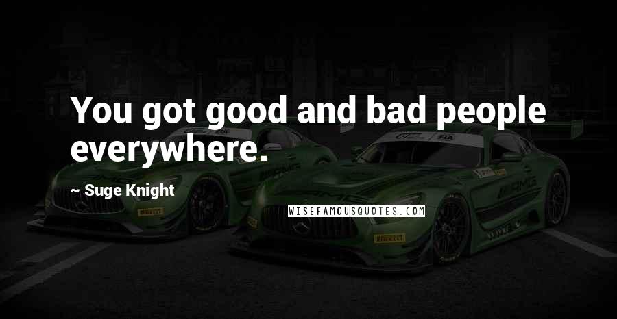 Suge Knight Quotes: You got good and bad people everywhere.