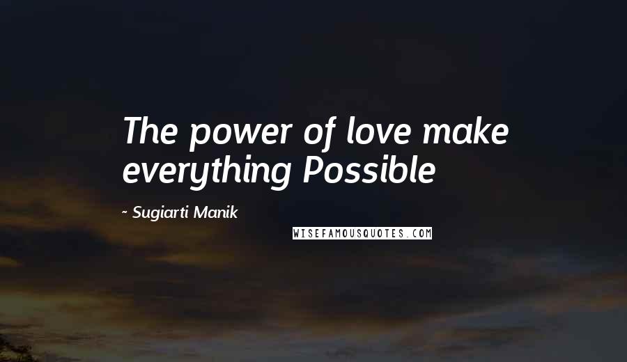 Sugiarti Manik Quotes: The power of love make everything Possible