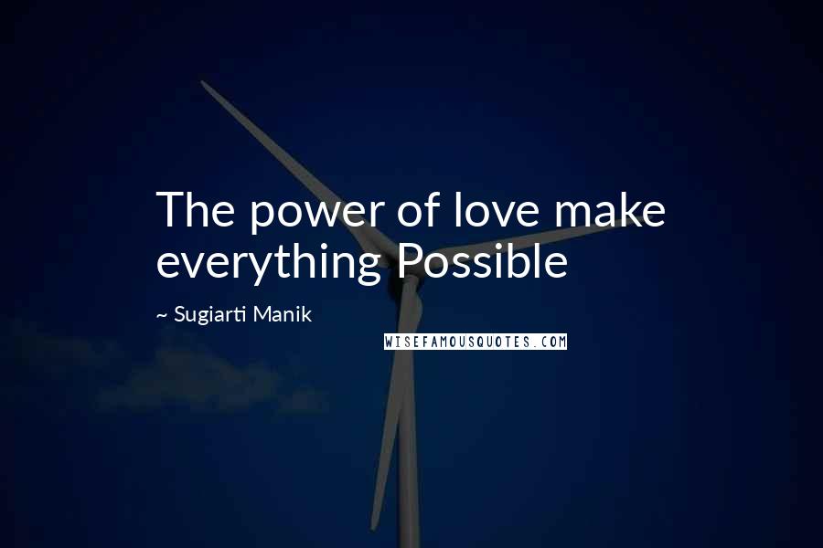 Sugiarti Manik Quotes: The power of love make everything Possible