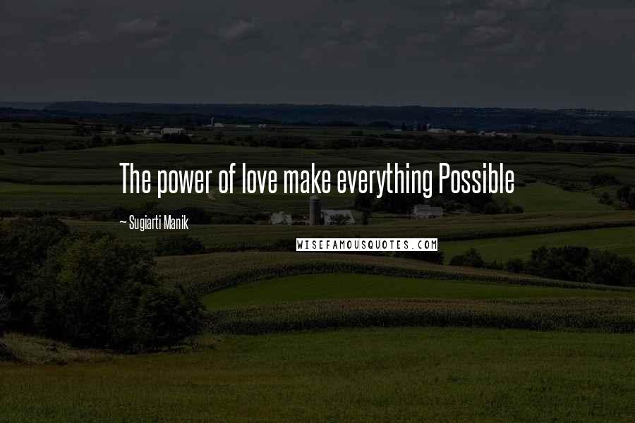Sugiarti Manik Quotes: The power of love make everything Possible