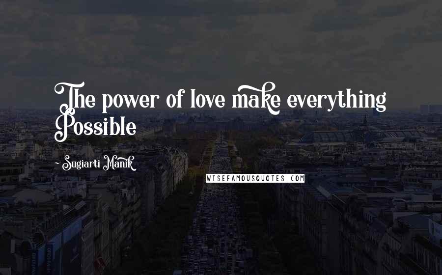 Sugiarti Manik Quotes: The power of love make everything Possible