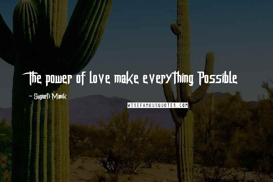 Sugiarti Manik Quotes: The power of love make everything Possible