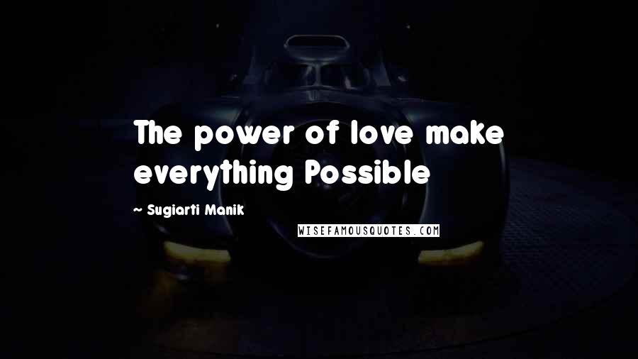 Sugiarti Manik Quotes: The power of love make everything Possible
