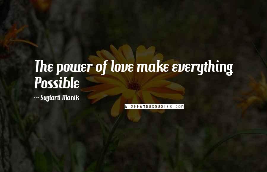 Sugiarti Manik Quotes: The power of love make everything Possible