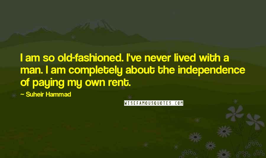 Suheir Hammad Quotes: I am so old-fashioned. I've never lived with a man. I am completely about the independence of paying my own rent.