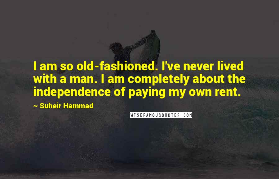 Suheir Hammad Quotes: I am so old-fashioned. I've never lived with a man. I am completely about the independence of paying my own rent.