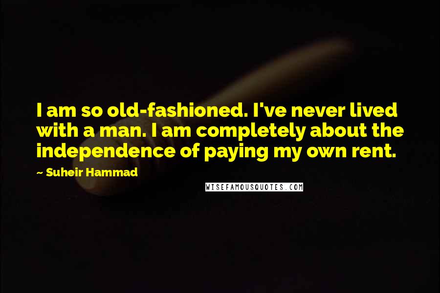 Suheir Hammad Quotes: I am so old-fashioned. I've never lived with a man. I am completely about the independence of paying my own rent.