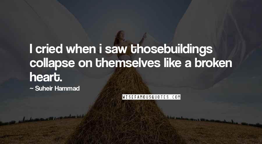 Suheir Hammad Quotes: I cried when i saw thosebuildings collapse on themselves like a broken heart.