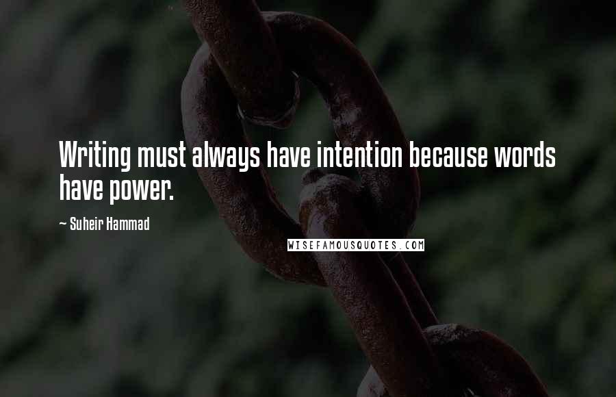 Suheir Hammad Quotes: Writing must always have intention because words have power.