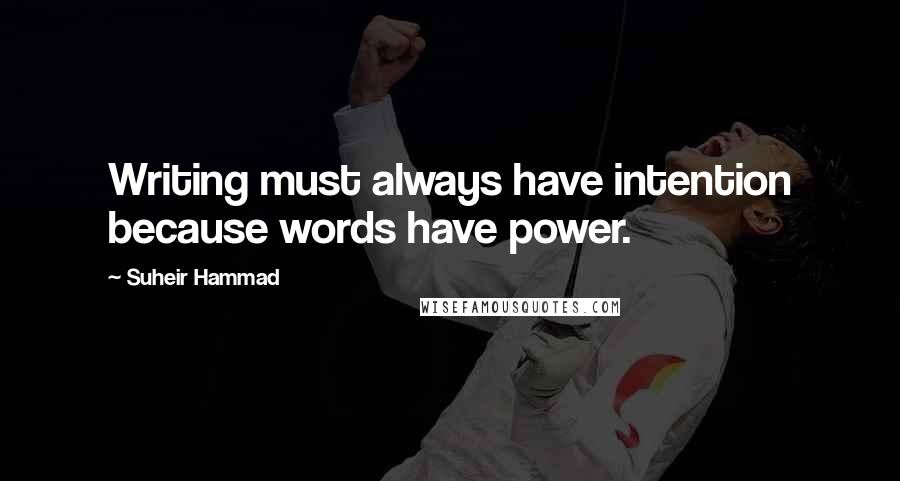 Suheir Hammad Quotes: Writing must always have intention because words have power.