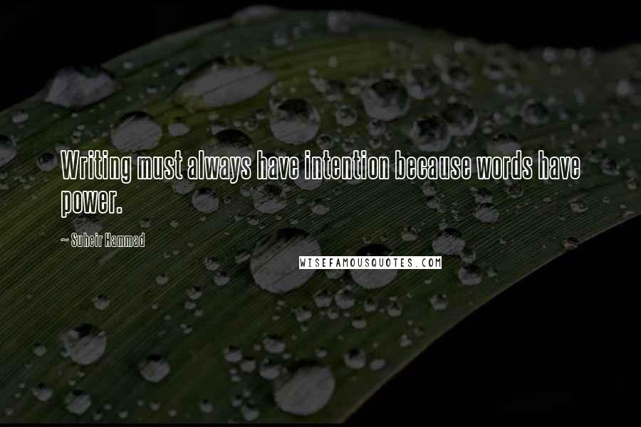 Suheir Hammad Quotes: Writing must always have intention because words have power.