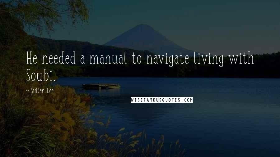 Suilan Lee Quotes: He needed a manual to navigate living with Soubi.